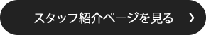 スタッフ紹介ページを見る